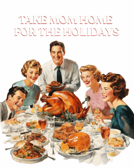 Take MOM Home For The Holidays