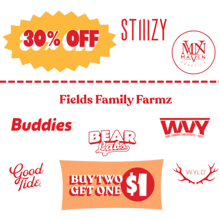 30% Off - Stiiizy & Maven! B2G1 $1 - Fields Family Farmz, Buddies, Bear Labs, WVY, Good Tide, & Wyld!